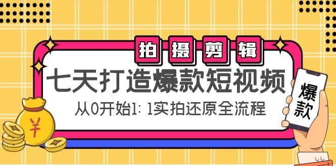 七天打造爆款短视频：拍摄+剪辑实操，从0开始1:1实拍还原实操全流程网创吧-网创项目资源站-副业项目-创业项目-搞钱项目网创吧