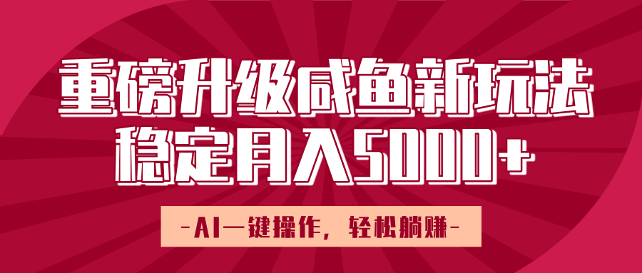 重磅升级咸鱼新玩法，AI一键操作，轻松躺赚，稳定月入5000+网创吧-网创项目资源站-副业项目-创业项目-搞钱项目网创吧