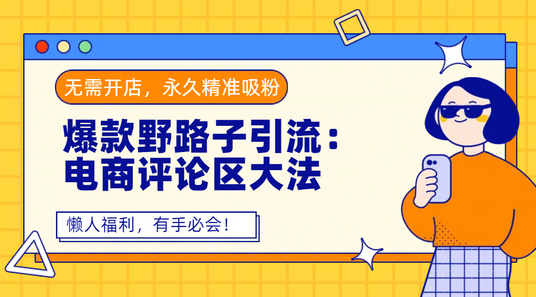 爆款野路子引流：电商评论区大法，无需开店，永久精准吸粉，懒人福利，有手必会！网创吧-网创项目资源站-副业项目-创业项目-搞钱项目网创吧