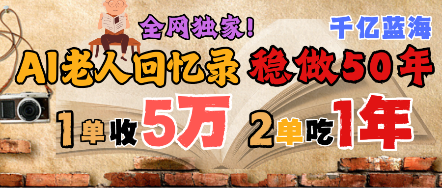AI帮老人写回忆录,可以稳做50年的蓝海千亿赛道,一月收5万,2单吃一年,爆发能做百万,永远的朝阳赛道网创吧-网创项目资源站-副业项目-创业项目-搞钱项目网创吧