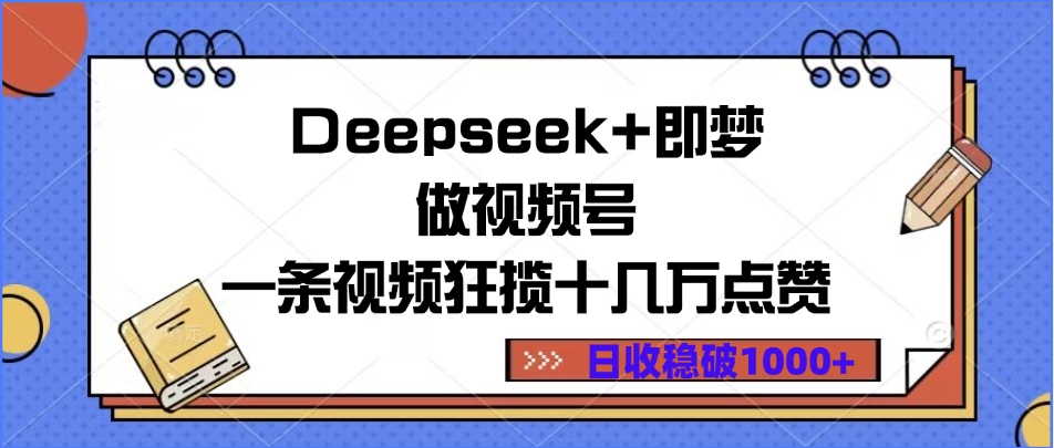 Deepseek+即梦做视频号，一条视频狂揽十几万点赞，日收稳破1000+网创吧-网创项目资源站-副业项目-创业项目-搞钱项目网创吧