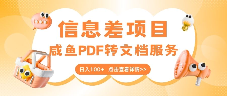 最新信息差项目,咸鱼PDF转文档服务,日入100+网创吧-网创项目资源站-副业项目-创业项目-搞钱项目网创吧