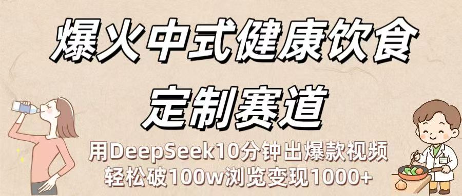 爆火中式健康饮食定制赛道:用DeepSeek10分钟出爆款视频,轻松破100w浏览变现1000+网创吧-网创项目资源站-副业项目-创业项目-搞钱项目网创吧