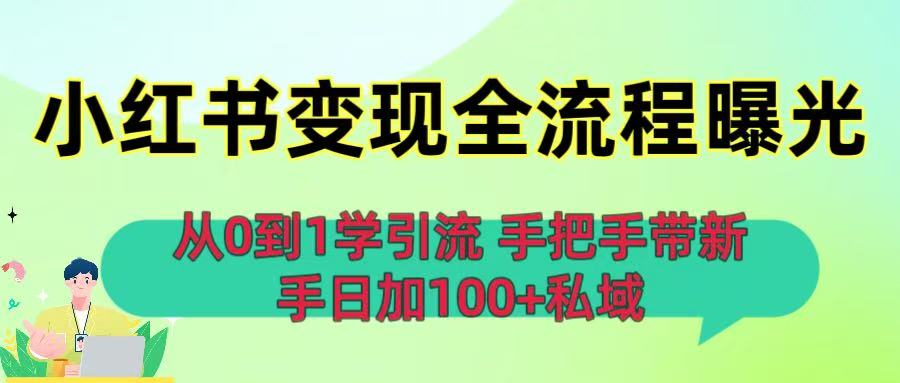 从0到1学引流：小红书变现全流程曝光，手把手带新手日加100+私域网创吧-网创项目资源站-副业项目-创业项目-搞钱项目网创吧