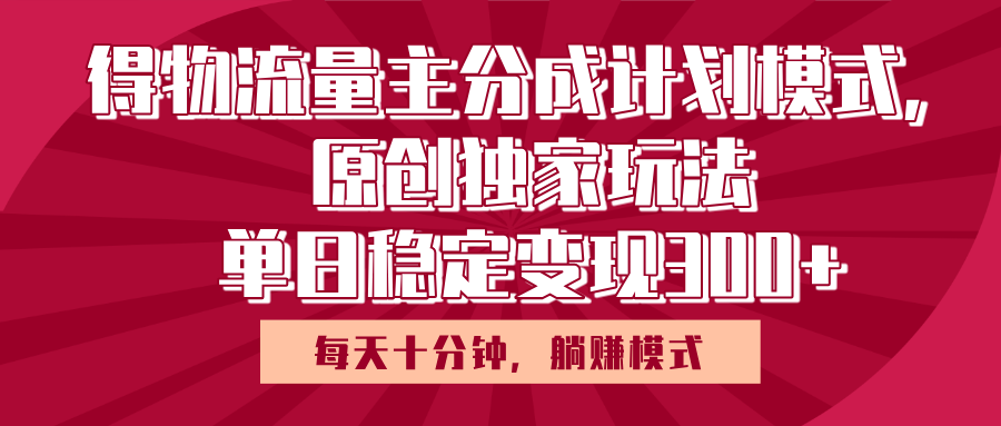 得物流量主原创独家玩法,每天操作十分钟,无脑躺赚,单日稳定变现多张网创吧-网创项目资源站-副业项目-创业项目-搞钱项目网创吧