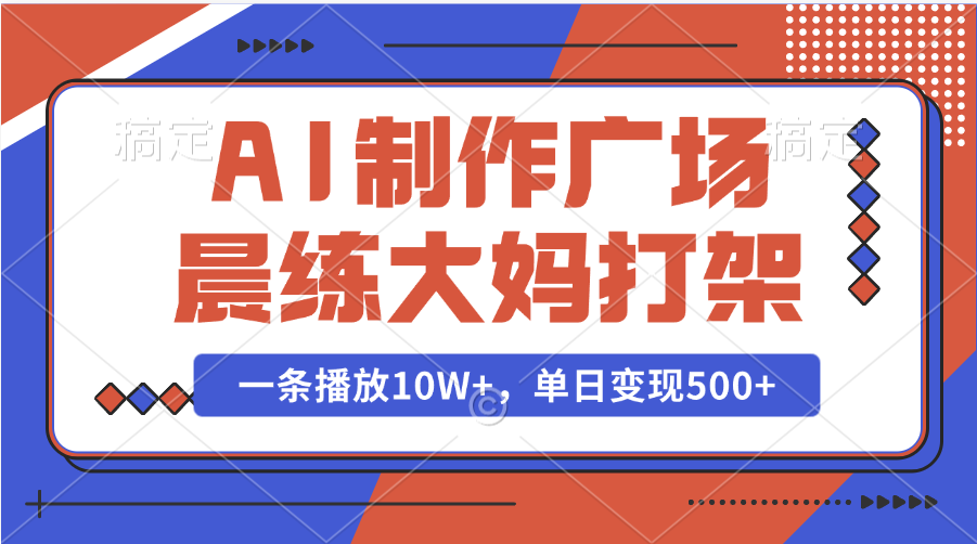 AI制作广场晨练大妈打架,一条播放10W+,单日变现500+网创吧-网创项目资源站-副业项目-创业项目-搞钱项目网创吧