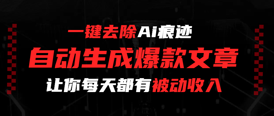 一键去除Ai痕迹，全自动生成爆款文章，让你每天都有睡后收入网创吧-网创项目资源站-副业项目-创业项目-搞钱项目网创吧