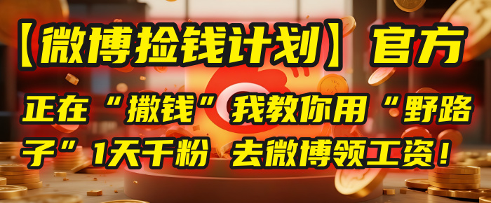 【微博捡钱计划】官方正在“撒钱”,我教你用“野路子”1天千粉,去微博领工资!网创吧-网创项目资源站-副业项目-创业项目-搞钱项目网创吧