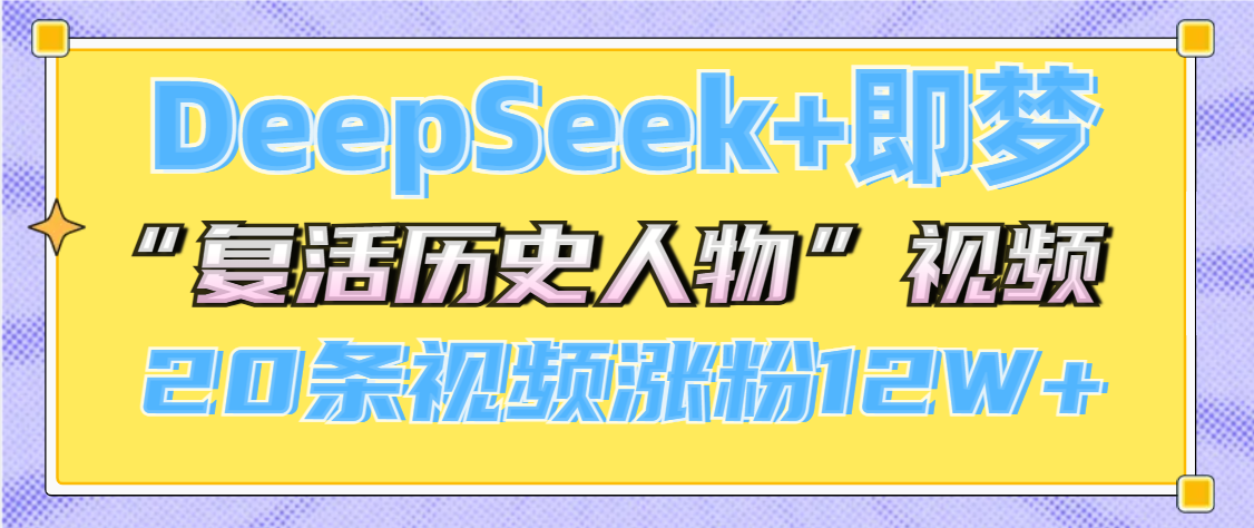 DeepSeek+即梦，做AI“复活历史人物”视频，20条视频涨粉12W+网创吧-网创项目资源站-副业项目-创业项目-搞钱项目网创吧
