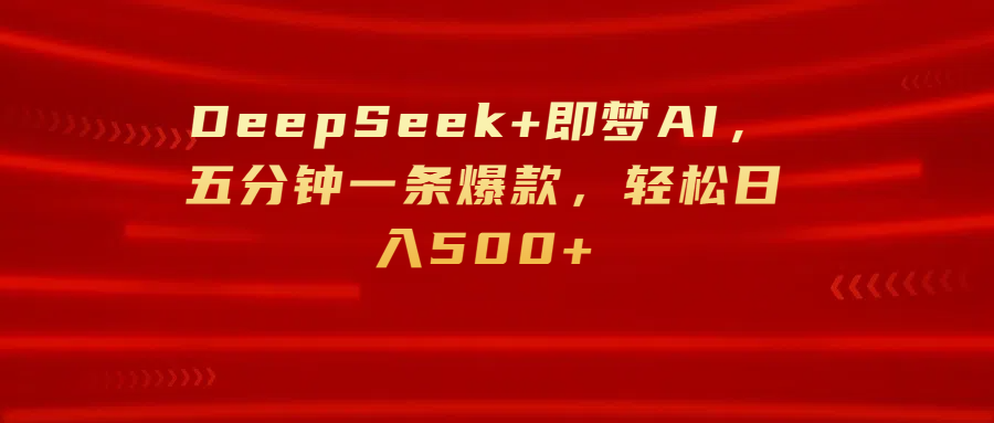 DeepSeek+即梦AI，五分钟一条爆款，轻松日入500+网创吧-网创项目资源站-副业项目-创业项目-搞钱项目网创吧