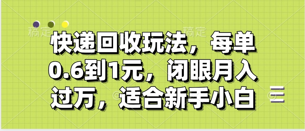 快递回收自助玩法，没单收益0.6到1元，闭眼也能月入一万，适合新手小白网创吧-网创项目资源站-副业项目-创业项目-搞钱项目网创吧