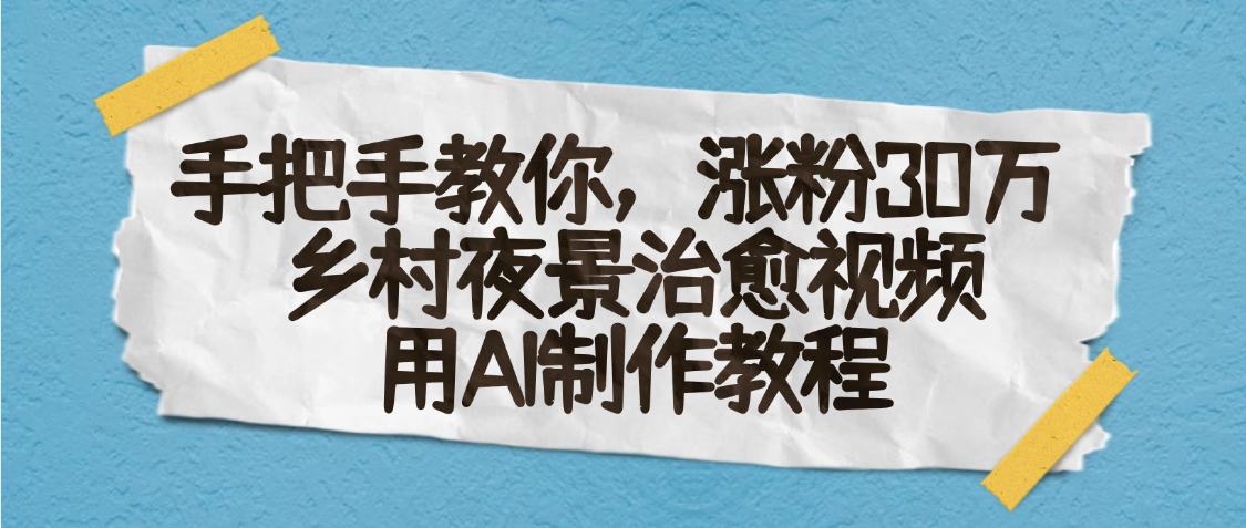 AI一键生成,乡村夜景治愈视频,涨粉30万,手把手教网创吧-网创项目资源站-副业项目-创业项目-搞钱项目网创吧