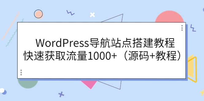 WordPress导航站点搭建教程,快速获取流量1000+(源码+教程)网创吧-网创项目资源站-副业项目-创业项目-搞钱项目网创吧