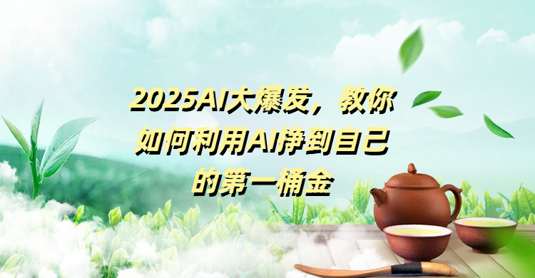 2025AI大爆发，教你如何利用AI挣到自己的第一桶金网创吧-网创项目资源站-副业项目-创业项目-搞钱项目网创吧