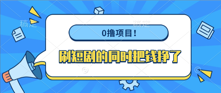 0撸项目！刷短剧的同时把钱挣了网创吧-网创项目资源站-副业项目-创业项目-搞钱项目网创吧