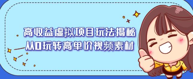 高收益虚拟项目玩法揭秘,从0玩转高单价视频素材【视频课程】网创吧-网创项目资源站-副业项目-创业项目-搞钱项目网创吧