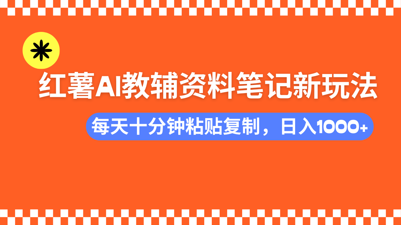 小红书AI教辅资料笔记新玩法,0门槛,可批量可复制,一天十分钟发笔记轻松日入1000+网创吧-网创项目资源站-副业项目-创业项目-搞钱项目网创吧