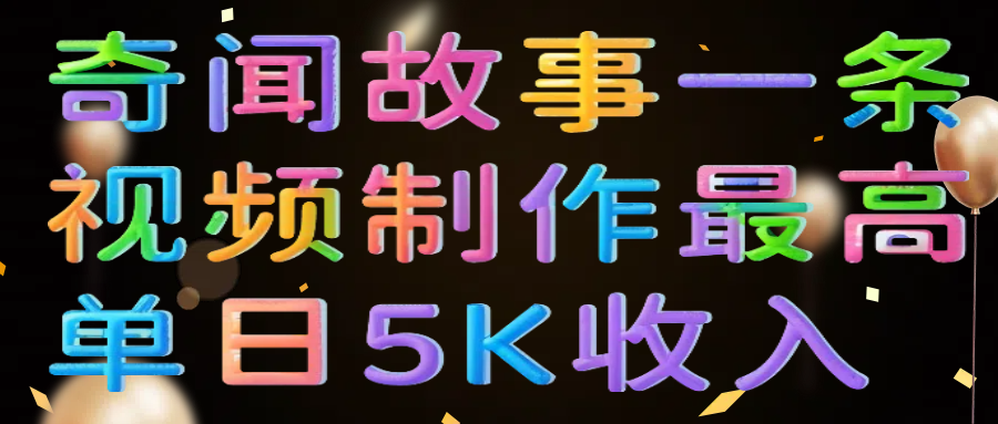奇闻故事一条视频制作最高单日5K收入网创吧-网创项目资源站-副业项目-创业项目-搞钱项目网创吧