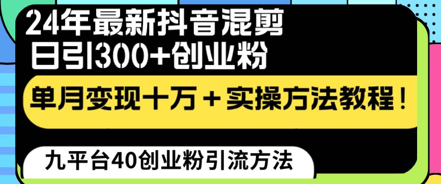 24年最新抖音混剪日引300+创业粉“割韭菜”单月变现十万+实操教程!网创吧-网创项目资源站-副业项目-创业项目-搞钱项目网创吧