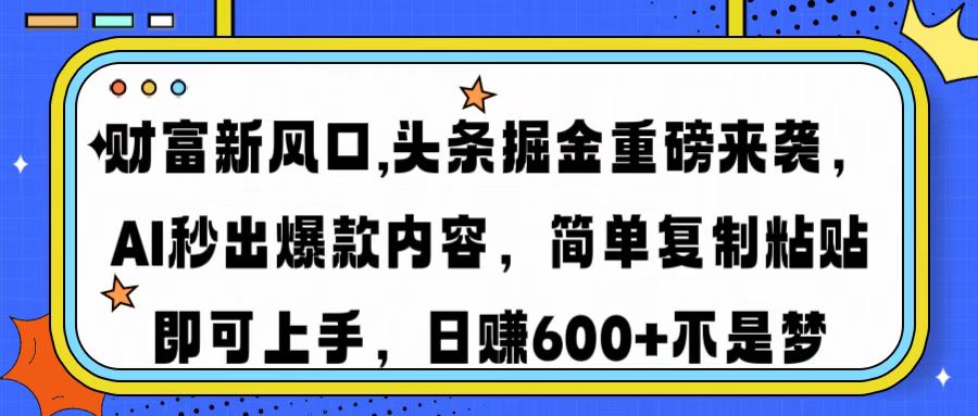 财富新风口,头条掘金重磅来袭,AI秒出爆款内容,简单复制粘贴即可上手,日赚600+不是梦网创吧-网创项目资源站-副业项目-创业项目-搞钱项目网创吧