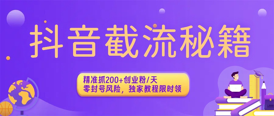 抖音截流秘籍：精准抓200+创业粉/天，零封号风险，独家教程限时领网创吧-网创项目资源站-副业项目-创业项目-搞钱项目网创吧