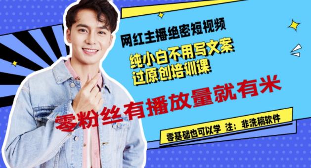 网红主播绝密短视频,纯小白不用写文案过原创培训课,零粉丝有播放量就有米网创吧-网创项目资源站-副业项目-创业项目-搞钱项目网创吧