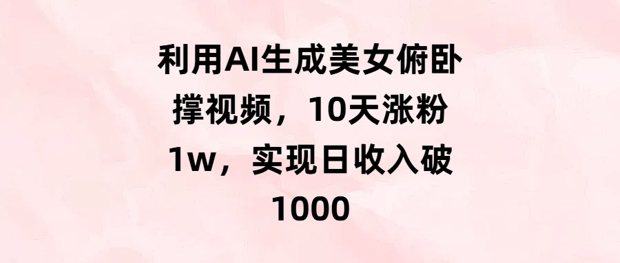 利用AI生成美女俯卧撑视频，10天涨粉1w，实现日收入破1000网创吧-网创项目资源站-副业项目-创业项目-搞钱项目网创吧