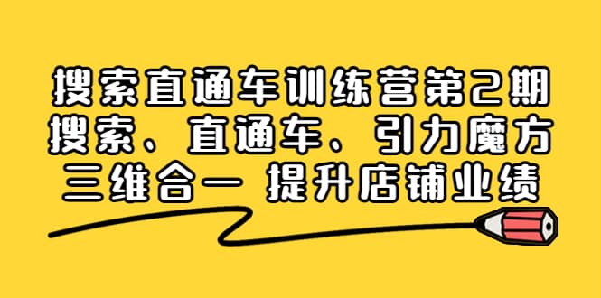 搜索直通车训练营第2期:搜索、直通车、引力魔方三维合一 提升店铺业绩网创吧-网创项目资源站-副业项目-创业项目-搞钱项目网创吧
