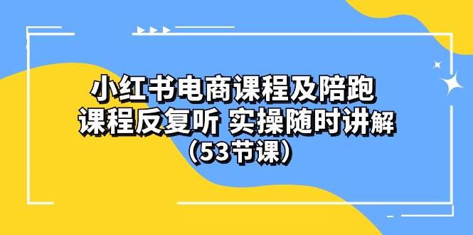 小红书电商课程陪跑课 课程反复听 实操随时讲解 (53节课)网创吧-网创项目资源站-副业项目-创业项目-搞钱项目网创吧