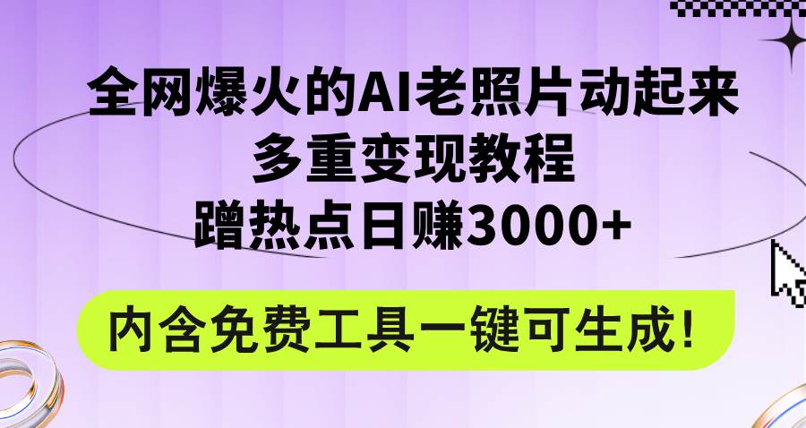 全网爆火的AI老照片动起来多重变现教程,蹭热点日赚3000+,内含免费工具网创吧-网创项目资源站-副业项目-创业项目-搞钱项目网创吧