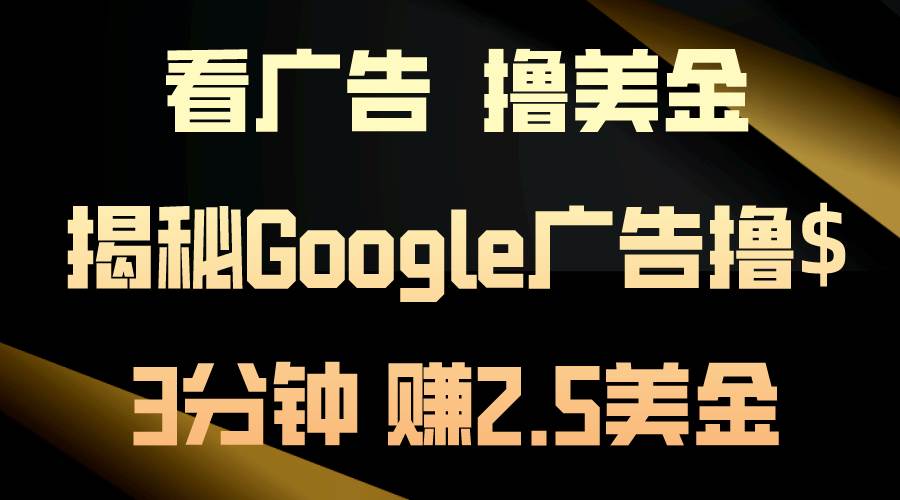 看广告,撸美金!3分钟赚2.5美金!日入200美金不是梦!揭秘Google广告…网创吧-网创项目资源站-副业项目-创业项目-搞钱项目网创吧
