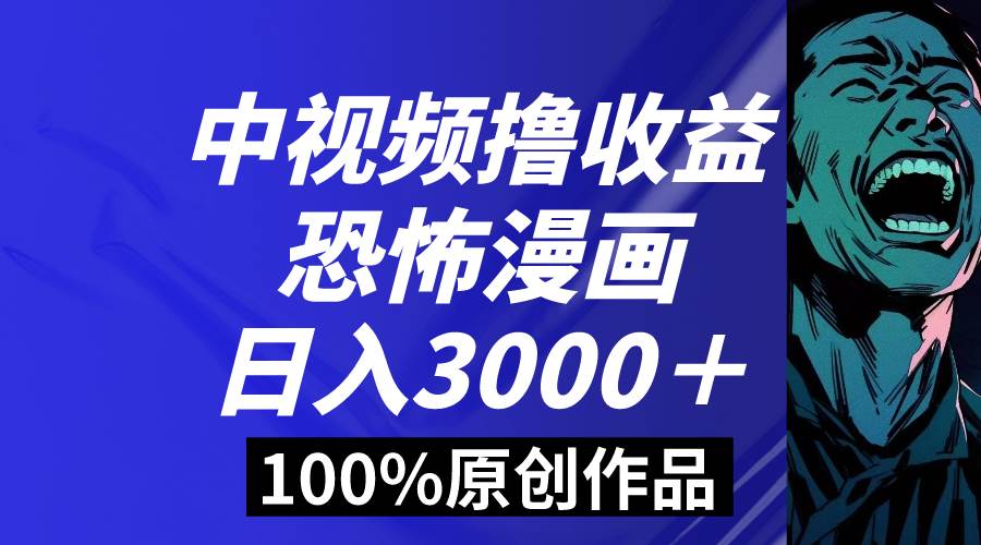 中视频恐怖漫画暴力撸收益,日入3000+,100%原创玩法,小白轻松上手多…网创吧-网创项目资源站-副业项目-创业项目-搞钱项目网创吧