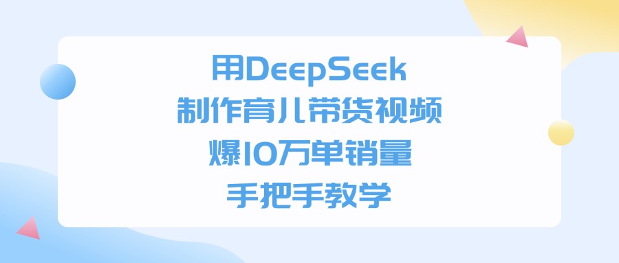 利用DeepSeek制作育儿带货视频,爆10万单销量,手把手教学网创吧-网创项目资源站-副业项目-创业项目-搞钱项目网创吧