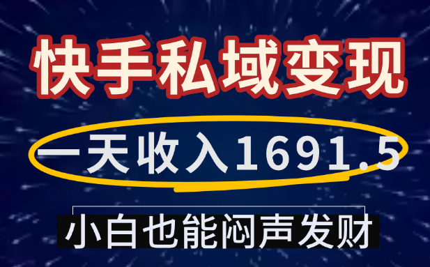 一天收入1691.5，快手私域变现，小白也能闷声发财网创吧-网创项目资源站-副业项目-创业项目-搞钱项目网创吧