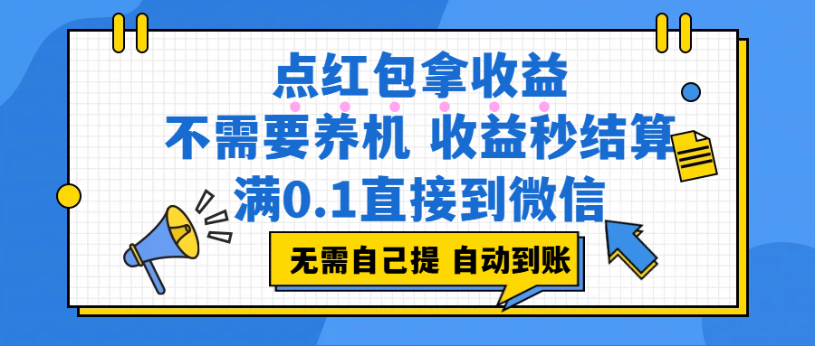 点红包拿收益，不需要养机，收益秒结算，满0.1直接到微信，都不需要自己提，非常丝滑，人人可操作网创吧-网创项目资源站-副业项目-创业项目-搞钱项目网创吧