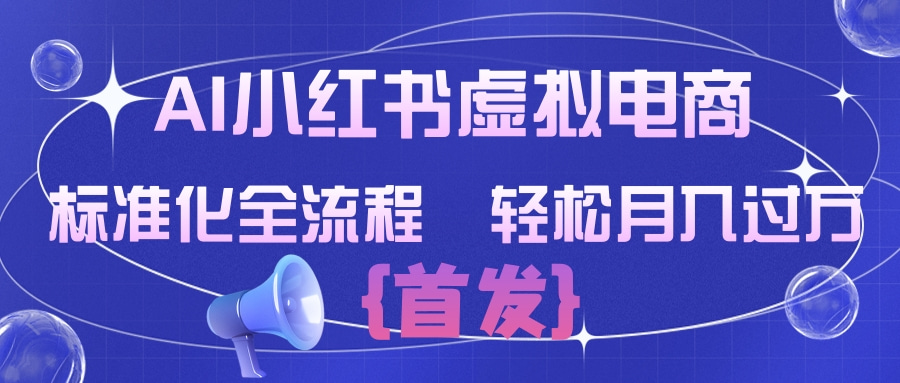 AI小红书虚拟电商  标准化全流程 轻松月入过万网创吧-网创项目资源站-副业项目-创业项目-搞钱项目网创吧