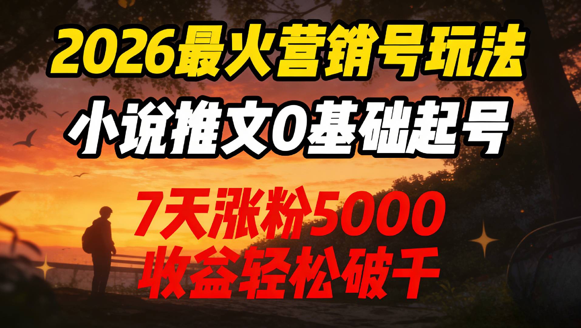 2026最火营销号玩法：小说推文0基础起号，7天涨粉5000，收益轻松破千！网创吧-网创项目资源站-副业项目-创业项目-搞钱项目网创吧